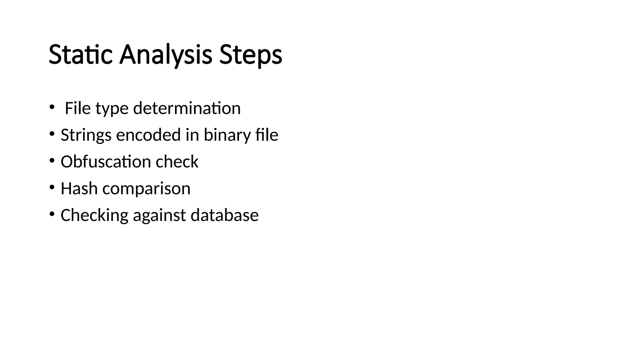 Static Analysis Steps
• File type determination
• Strings encoded in binary file
• Obfuscation check
• Hash comparison
• Checking against database
 