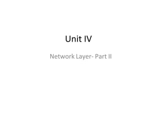 Unit IV
Network Layer- Part II
 