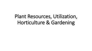 Plant Resources, Utilization,
Horticulture & Gardening
 