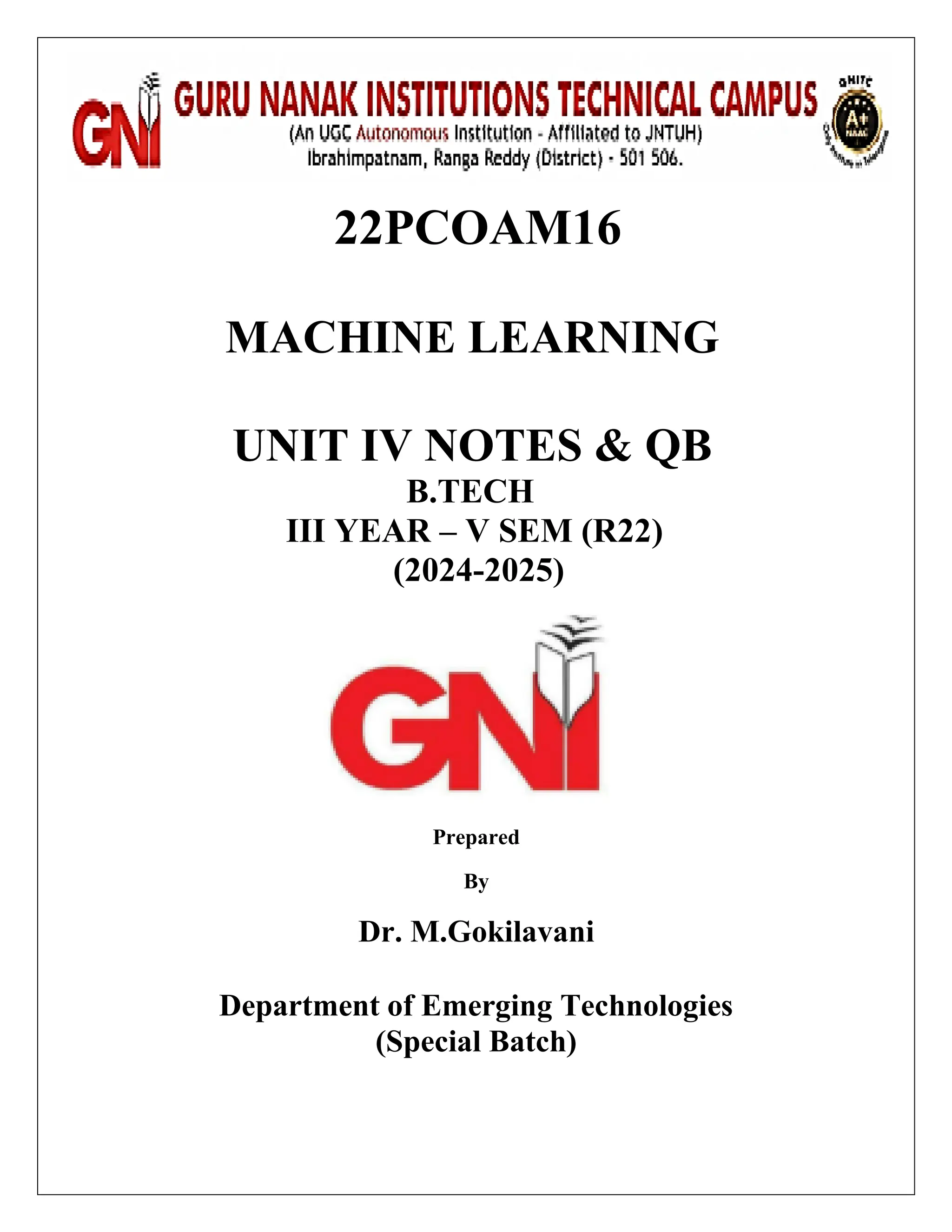 22PCOAM16
MACHINE LEARNING
UNIT IV NOTES & QB
B.TECH
III YEAR – V SEM (R22)
(2024-2025)
Prepared
By
Dr. M.Gokilavani
Department of Emerging Technologies
(Special Batch)
 