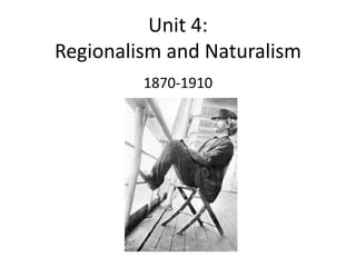 Unit 4:
Regionalism and Naturalism
1870-1910
 