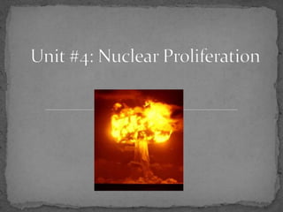 Unit #4: Nuclear Proliferation 