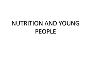 NUTRITION AND YOUNG
       PEOPLE
 
