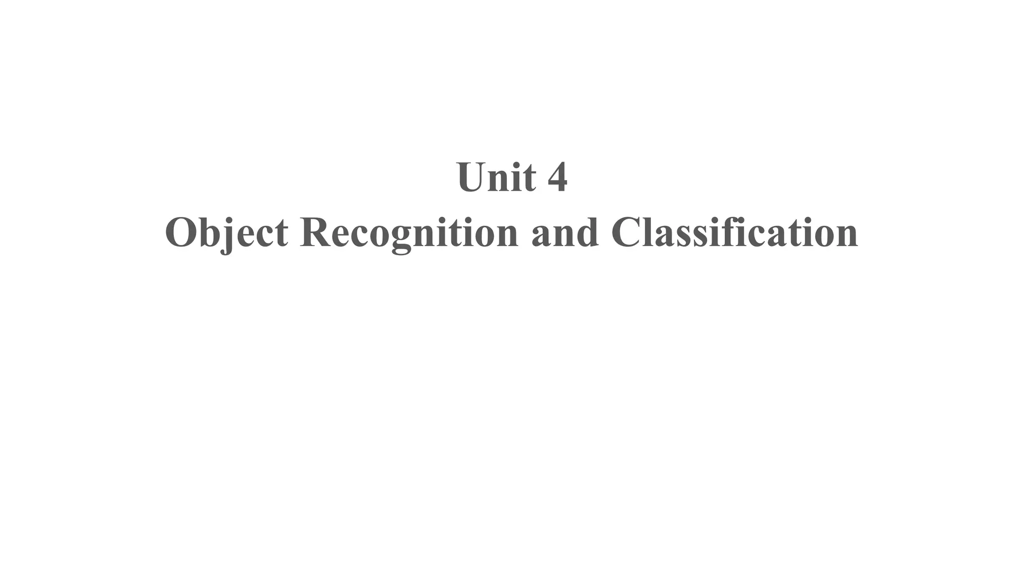 Unit 4
Object Recognition and Classification
 