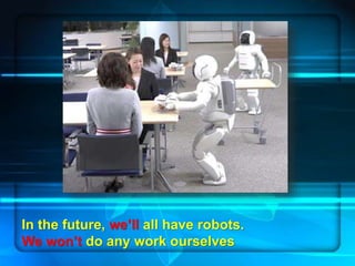 Page 14
In the future, we’ll all have robots.
We won’t do any work ourselves
 