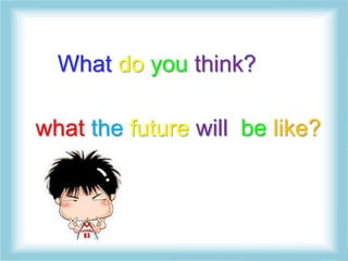 Page 22
What do you think?
what the future will be like?
 