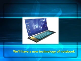 Page 8
We’ll have a new technology of notebook
 
