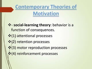 - social-learning theory: behavior is a
function of consequences.
(1) attentional processes
(2) retention processes
(3) motor reproduction processes
(4) reinforcement processes
 