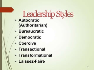 LeadershipStyles
• Autocratic
(Authoritarian)
• Bureaucratic
• Democratic
• Coercive
• Transactional
• Transformational
• Laissez-Faire
19
 