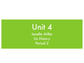 Unit 4
Janelle Miller
  Us History
   Period 2
 