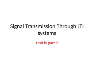Signal Transmission Through LTI
systems
Unit iv part 2
 