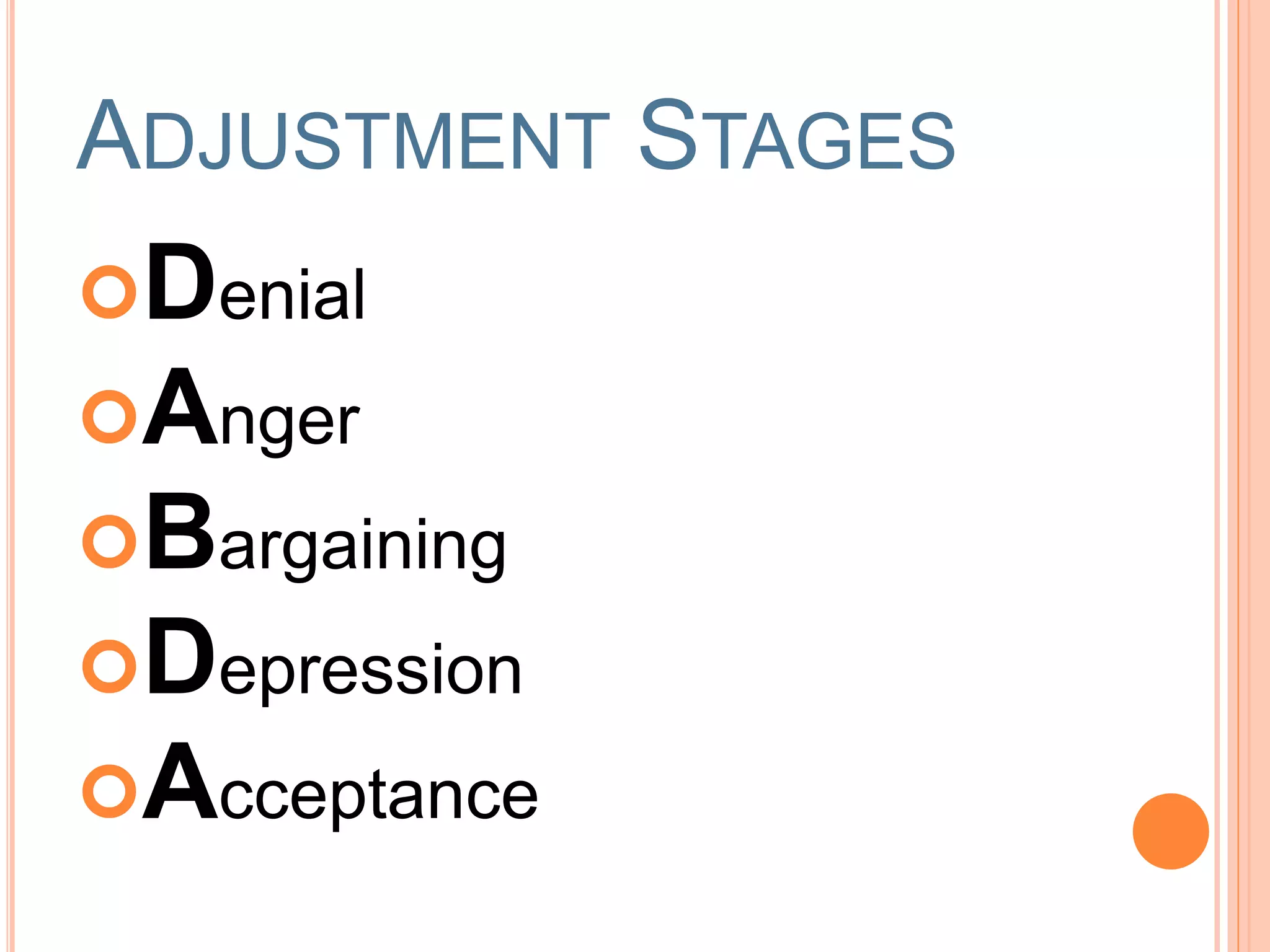 ADJUSTMENT STAGES
Denial
Anger
Bargaining
Depression
Acceptance
 