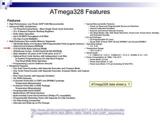 ATmega328 Features
ATmega328 data sheet p. 1
http://www.atmel.com/Images/Atmel-8271-8-bit-AVR-Microcontroller
-ATmega48A-48PA-88A-88PA-168A-168PA-328-328P_datasheet.p
df
 