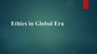 Ethics in Global Era
 