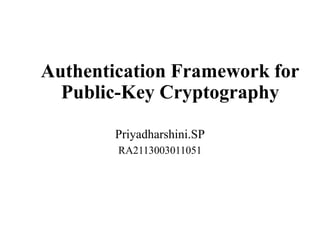 Authentication Framework for
Public-Key Cryptography
Priyadharshini.SP
RA2113003011051
 