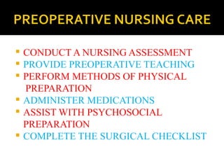  CONDUCT A NURSING ASSESSMENT
 PROVIDE PREOPERATIVE TEACHING
 PERFORM METHODS OF PHYSICAL
PREPARATION
 ADMINISTER MEDICATIONS
 ASSIST WITH PSYCHOSOCIAL
PREPARATION
 COMPLETE THE SURGICAL CHECKLIST
 