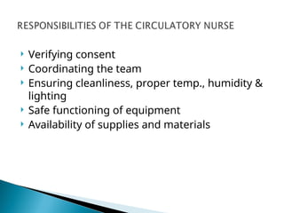  Verifying consent
 Coordinating the team
 Ensuring cleanliness, proper temp., humidity &
lighting
 Safe functioning of equipment
 Availability of supplies and materials
 