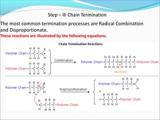 The most common termination processes are Radical Combination
and Disproportionate.
These reactions are illustrated by the following equations.
Step – III Chain Termination
 