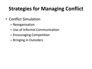 Strategies for Managing Conflict
• Conflict Simulation
– Reorganisation
– Use of Informal Communication
– Encouraging Competition
– Bringing in Outsiders
 