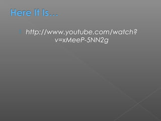    http://www.youtube.com/watch?
            v=xMeeP-5NN2g
 