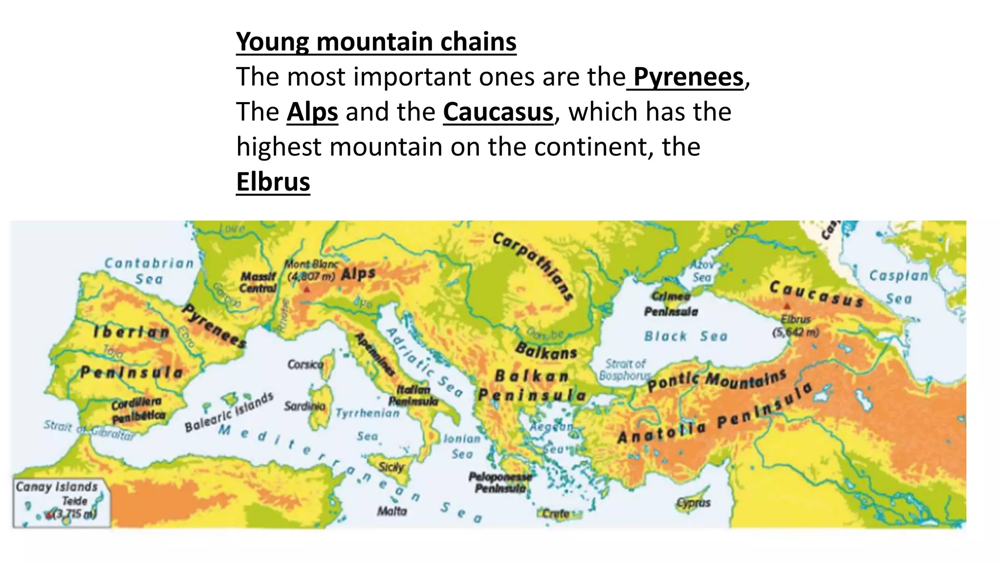 Young mountain chains
The most important ones are the Pyrenees,
The Alps and the Caucasus, which has the
highest mountain on the continent, the
Elbrus
 