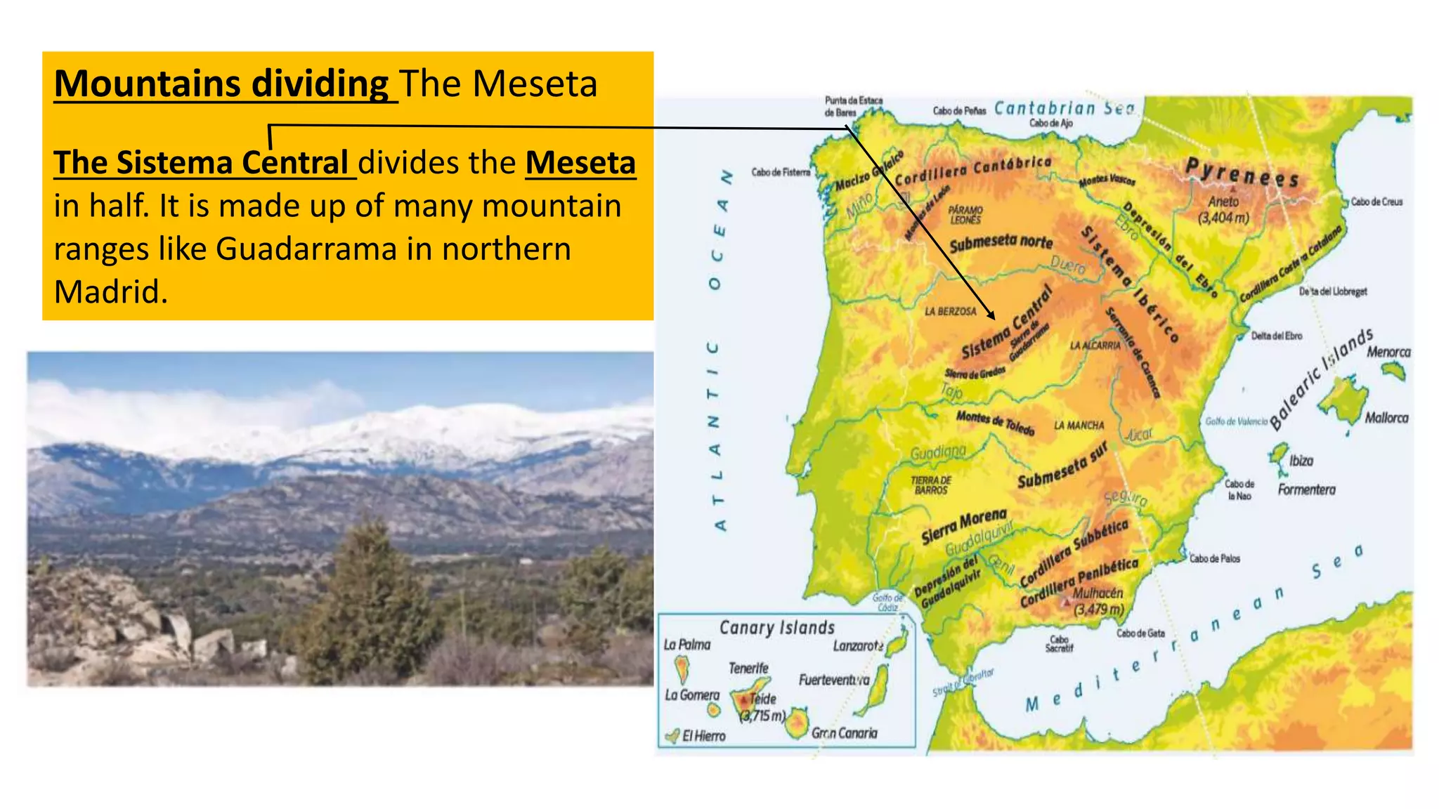 Mountains dividing The Meseta
The Sistema Central divides the Meseta
in half. It is made up of many mountain
ranges like Guadarrama in northern
Madrid.
 