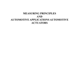 MEASURING PRINCIPLES
AND
AUTOMOTIVE APPLICATIONS AUTOMOTIVE
ACTUATORS
 