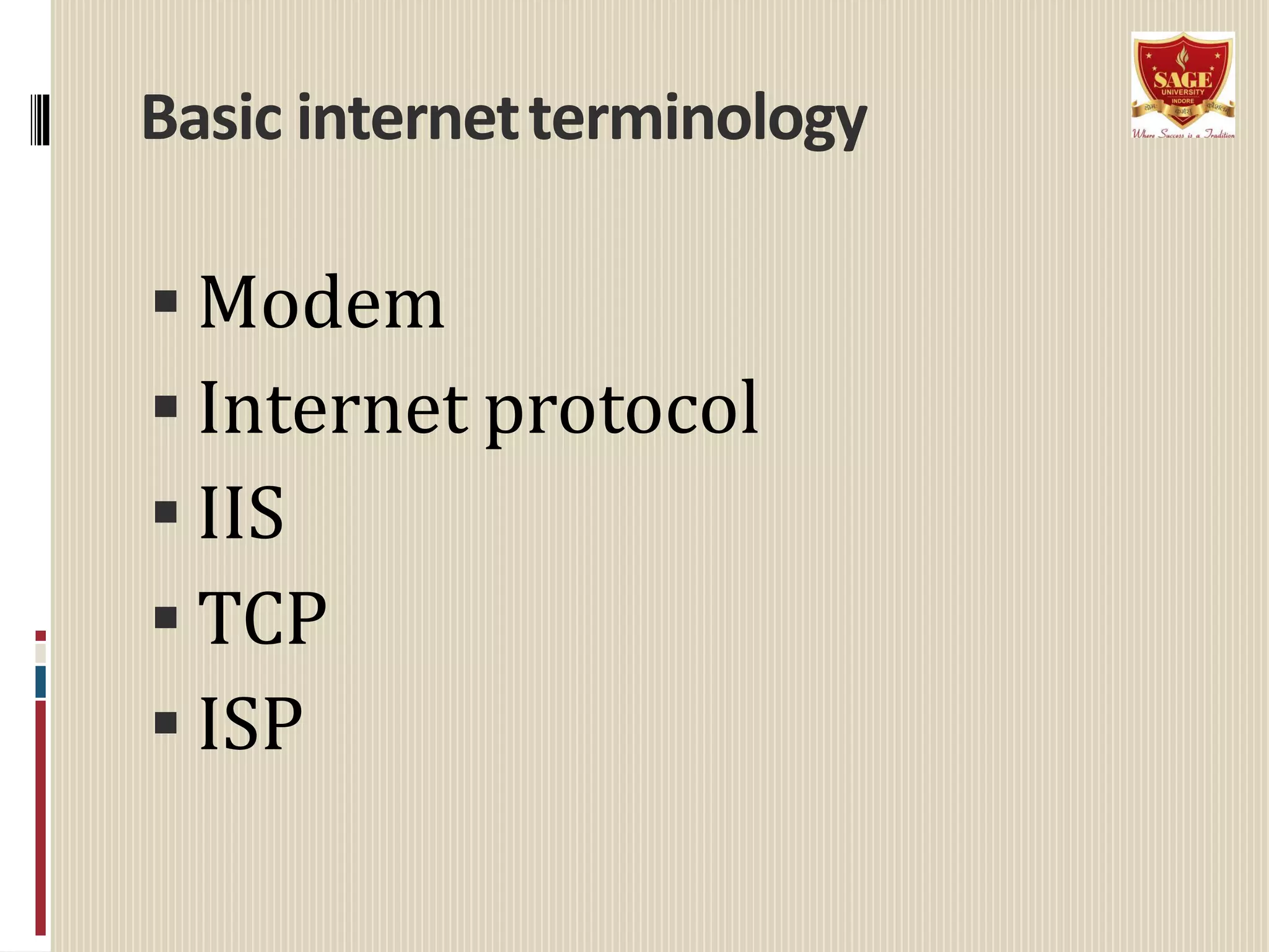 Basic internetterminology
 Modem
 Internet protocol
 IIS
 TCP
 ISP
 