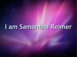 I am Samantha ReimerI am Samantha Reimer
 
