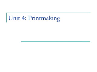 Unit 4: Printmaking
 