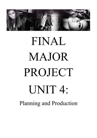 FINAL
MAJOR
PROJECT
UNIT 4:
Planning and Production
 