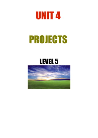 UNIT 4
PROJECTS
LEVEL 5

 