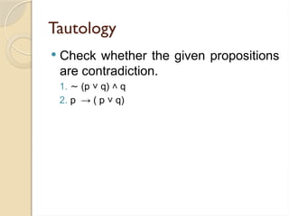 Tautology
 Check whether the given propositions
are contradiction.
1. ∼ (p q) q
˅ ˄
2. p → ( p q)
˅
 