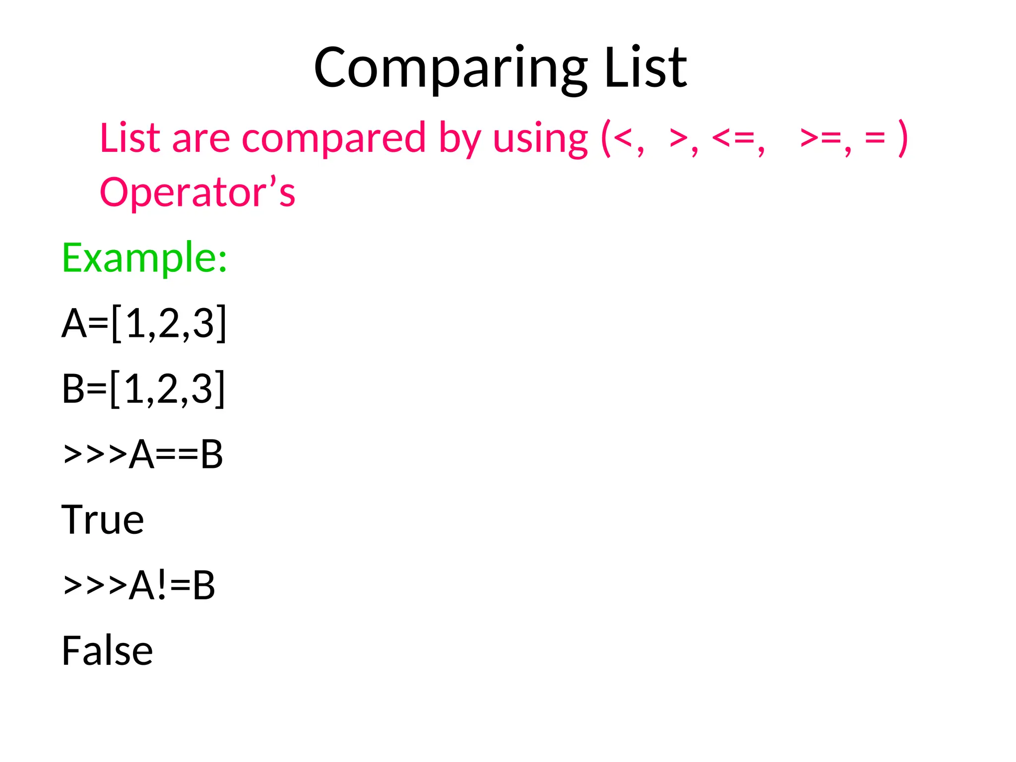 Comparing List
List are compared by using (<, >, <=, >=, = )
Operator’s
Example:
A=[1,2,3]
B=[1,2,3]
>>>A==B
True
>>>A!=B
False
 