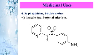 Medicinal Uses
4. Sulphapyridine, Sulphasalazine
▪ It is used to treat bacterial infections.
 
