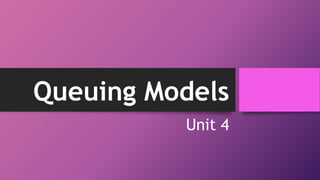 Queuing Models
Unit 4
 