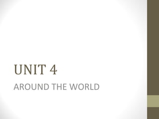 UNIT 4
AROUND THE WORLD
 
