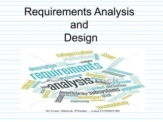 Requirements Analysis
and
Design
 