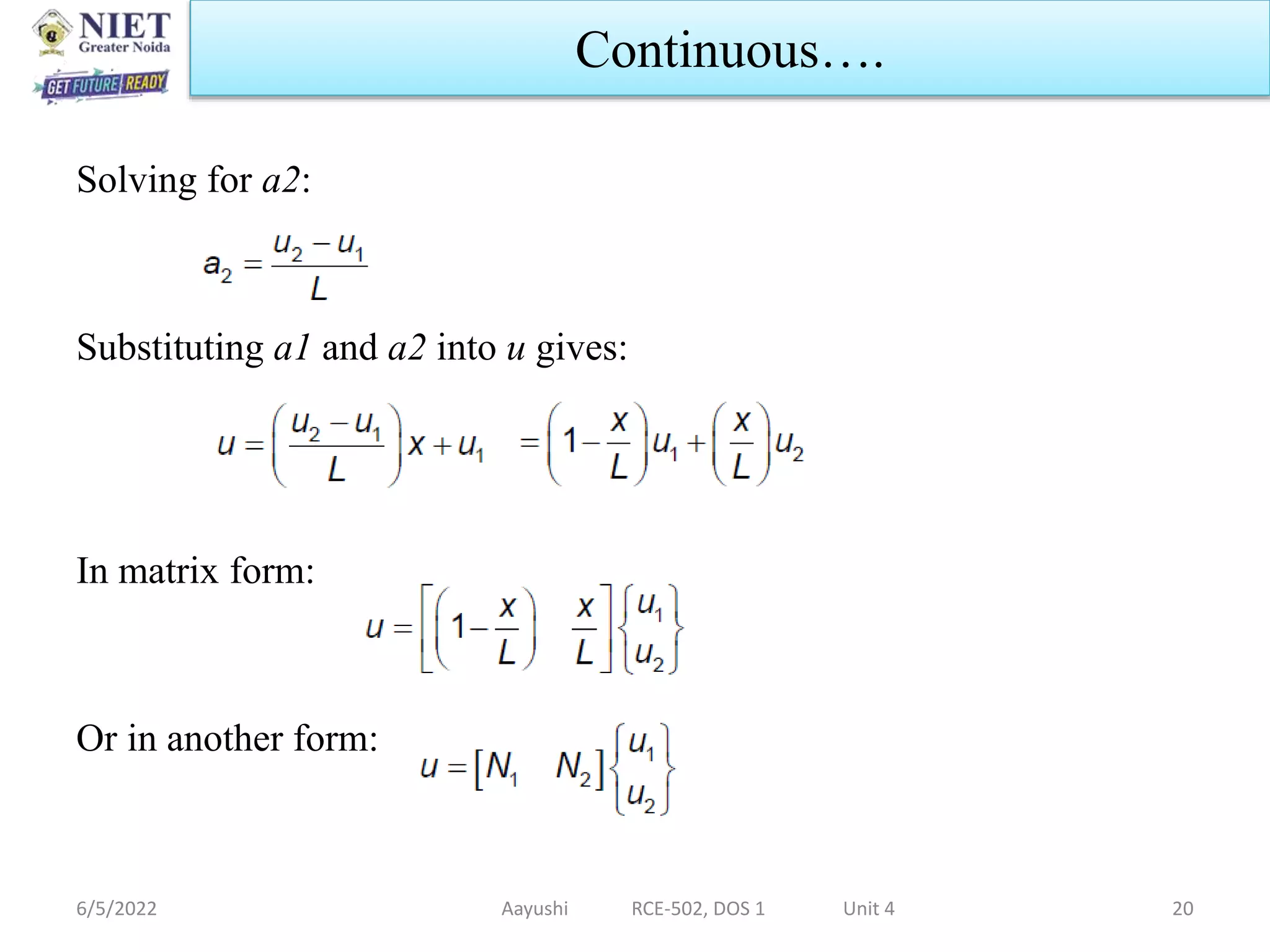 6/5/2022 Aayushi RCE-502, DOS 1 Unit 4 20
Continuous….
Solving for a2:
Substituting a1 and a2 into u gives:
In matrix form:
Or in another form:
 