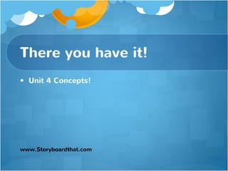 There you have it!
• Unit 4 Concepts!
www.Storyboardthat.com
 