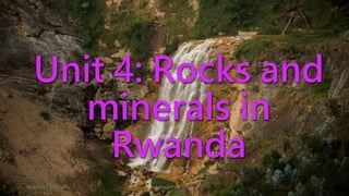 Unit 4: Rocks and
minerals in
Rwanda
08/02/2023 12:05 carra Dusabimana Jean D Amour 1
 