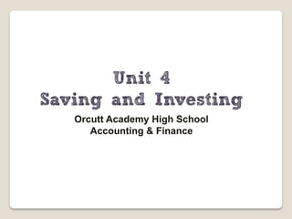 Unit 4
Saving and Investing
Orcutt Academy High School
Accounting & Finance
 