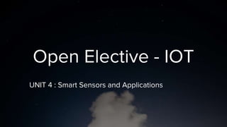 Open Elective - IOT
UNIT 4 : Smart Sensors and Applications
 