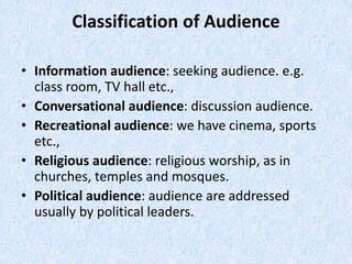 Classification of Audience
• Information audience: seeking audience. e.g.
class room, TV hall etc.,
• Conversational audie...