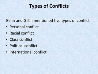Types of Conflicts
Gillin and Gillin mentioned five types of conflict
• Personal conflict
• Racial conflict
• Class confli...