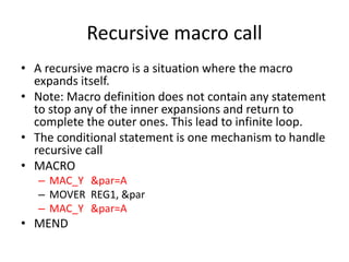 Recursive macro call
• A recursive macro is a situation where the macro
expands itself.
• Note: Macro definition does not ...
