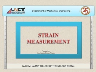 Department of Mechanical Engineering
D
E
P
A
R
T
M
E
N
T
O
F
M
E
C
H
A
N
I
C
A
L
E
N
G
I
N
E
E
R
I
N
G
D
E
P
A
R
T
M
E
N
T
O
F
M
E
C
H
A
N
I
C
A
L
E
N
G
I
N
E
E
R
I
N
G
LAKSHMI NARAIN COLLEGE OF TECHNOLOGY, BHOPAL
Prepared by..
Prof.Sachin Kumar Nikam
 