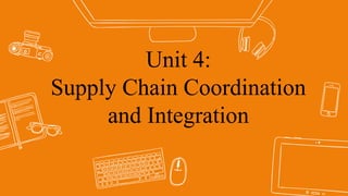 Unit 4:
Supply Chain Coordination
and Integration
 