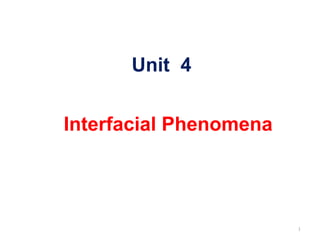 Unit 4
1
Interfacial Phenomena
 