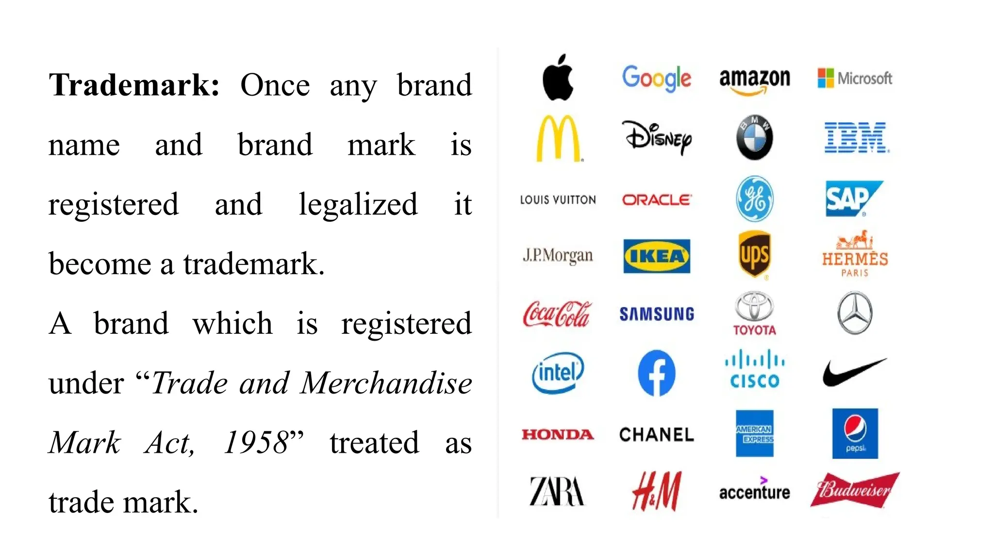 Trademark: Once any brand
name and brand mark is
registered and legalized it
become a trademark.
A brand which is registered
under “Trade and Merchandise
Mark Act, 1958” treated as
trade mark.
 